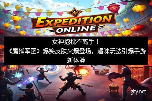 女神抱枕不离手！《魔狱军团》爆笑皮肤火爆登场，趣味玩法引爆手游新体验